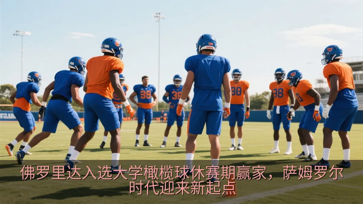 佛罗里达入选大学橄榄球休赛期赢家，萨姆罗尔时代迎来新起点